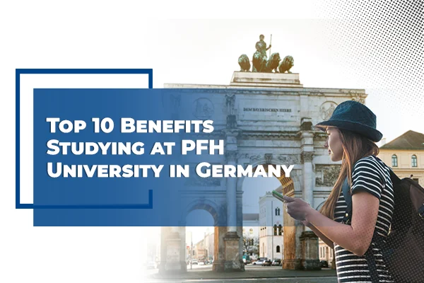 Top 10 Benefits of Studying at PFH University in Germany